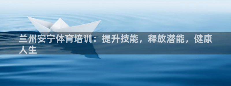 耀世国际平台正规吗可信吗知乎：兰州安宁体育培训：提升